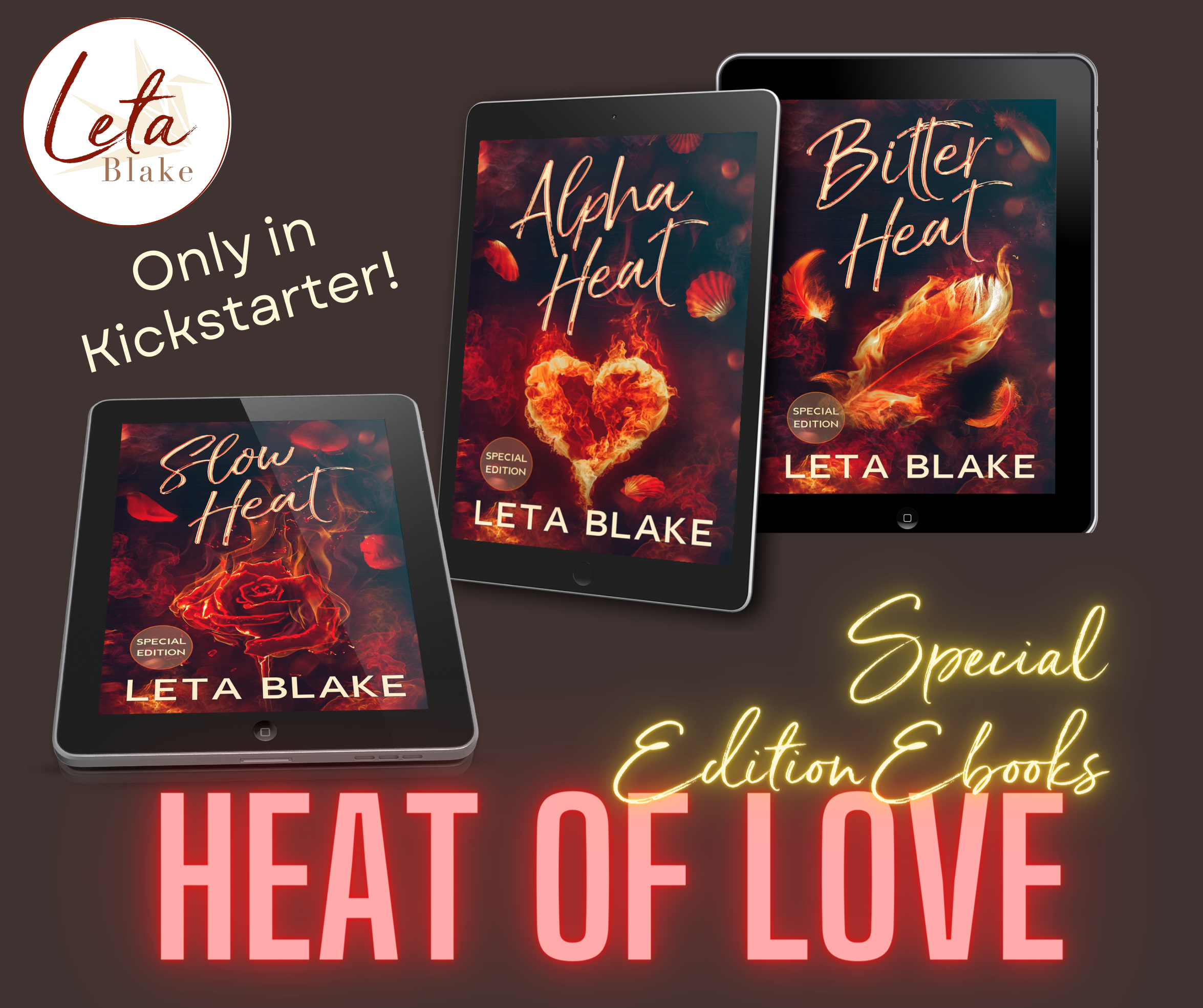 Image is three e-readers on a dark brown background. Each e-reader has one of the Heat of Love trilogy ebooks on it. The Slow Heat e-book cover features a rose on an abstract fiery background. The Alpha Heat e-book cover features a heart-shaped fire on an abstract fiery background. The Bitter Heat e-book cover features a feather on an abstract fiery background. Text reads:  "Only in Kickstarter!", "Special Edition Ebooks", and "Heat of Love".